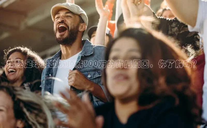 华体育hth官网登录百度Apollo揭秘足球运动员顶薪300万的背后原因，你了解吗？