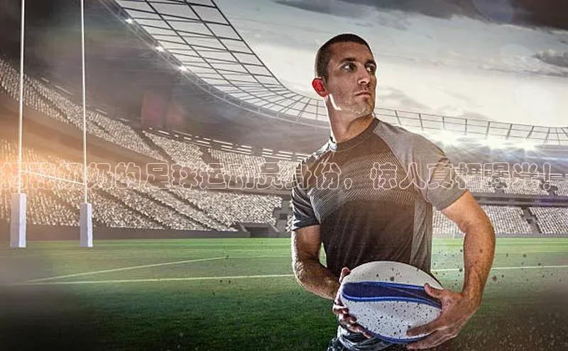 华会体育官方网站首页登录入口云创智行揭秘奶奶的足球运动员身份，惊人真相曝光！