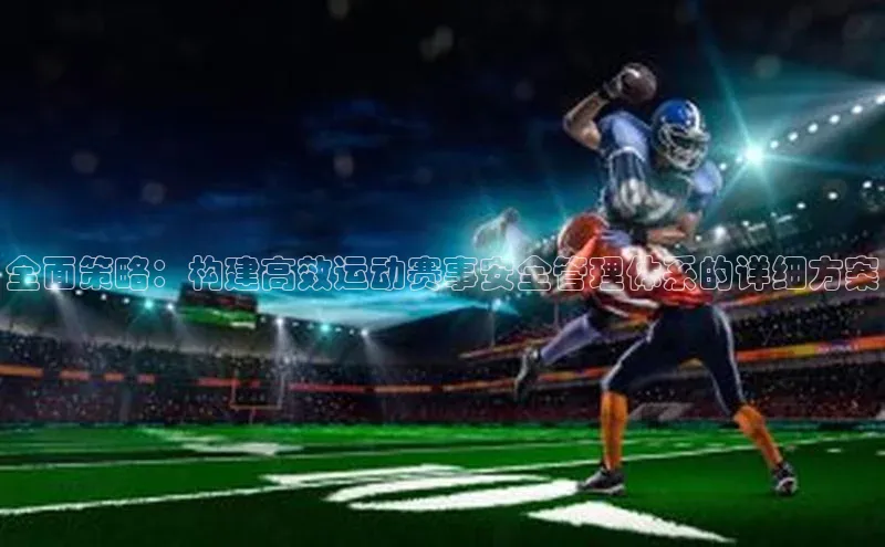 华体育hth官网登录百度Apollo全面策略：构建高效运动赛事安全管理体系的详细方案