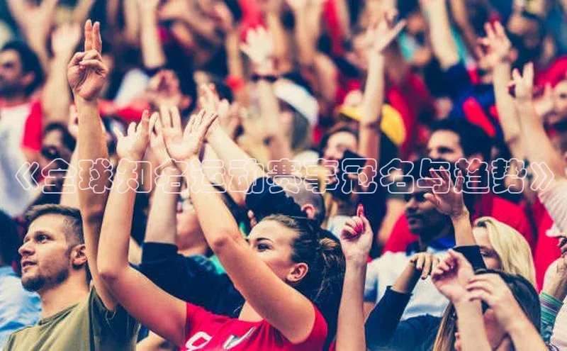 华体会hth最新登录地址百度百聘《全球知名运动赛事冠名与趋势》