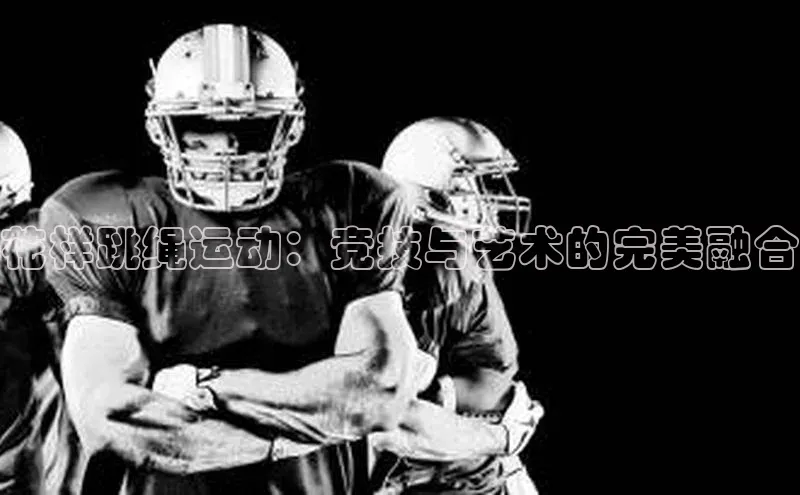 hth官网登录入口百度 H5花样跳绳运动：竞技与艺术的完美融合