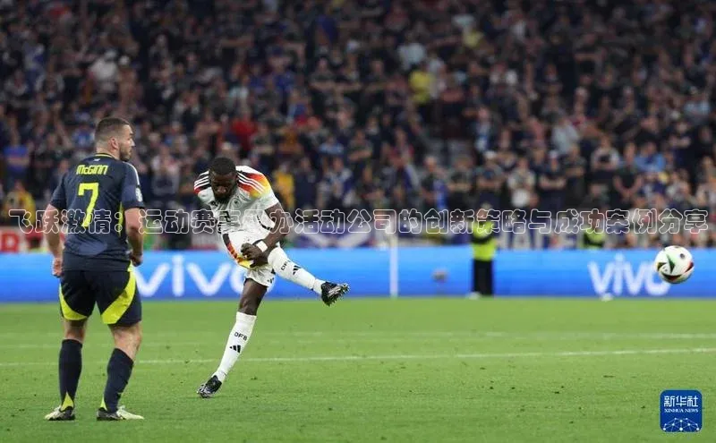 飞跃激情：运动赛事承办活动公司的创新策略与成功案例分享