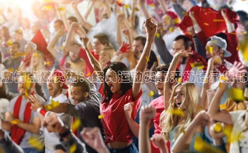 激情点燃赛场：经典运动赛事开场语录集锦