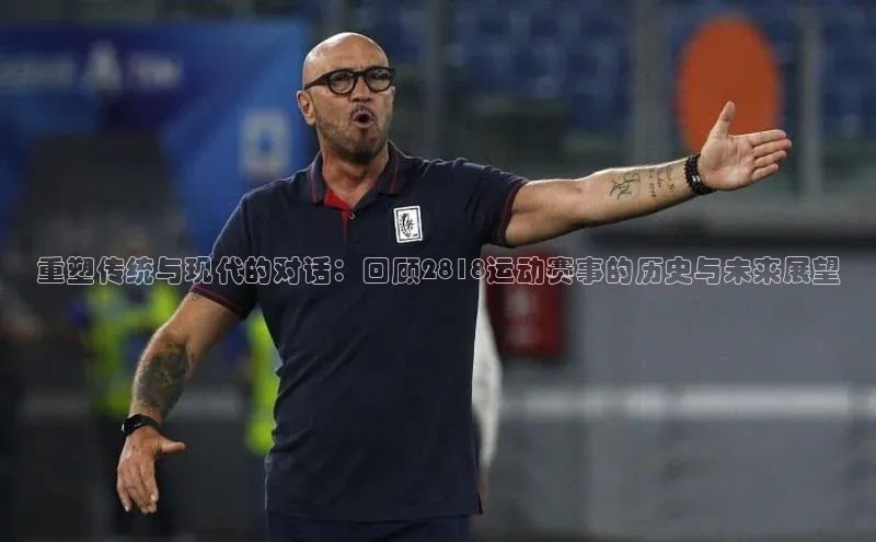 重塑传统与现代的对话：回顾2818运动赛事的历史与未来展望