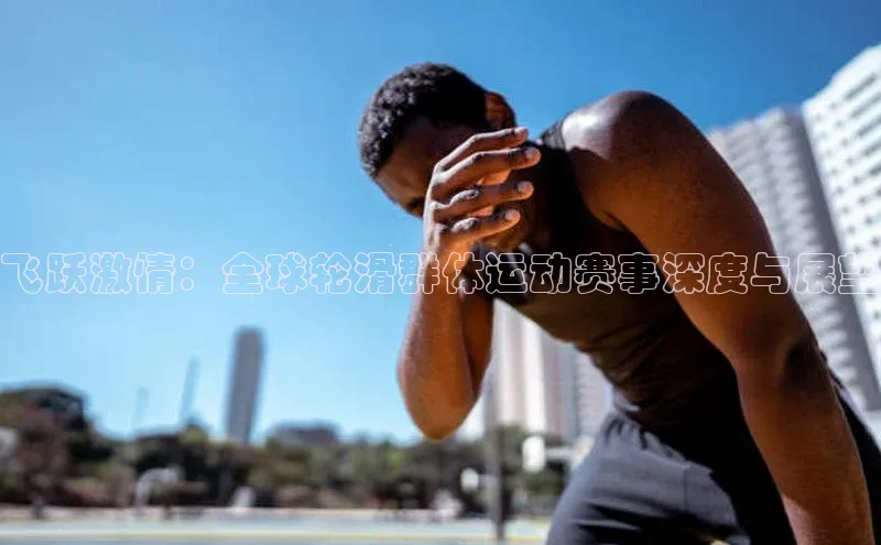 飞跃激情：全球轮滑群体运动赛事深度与展望