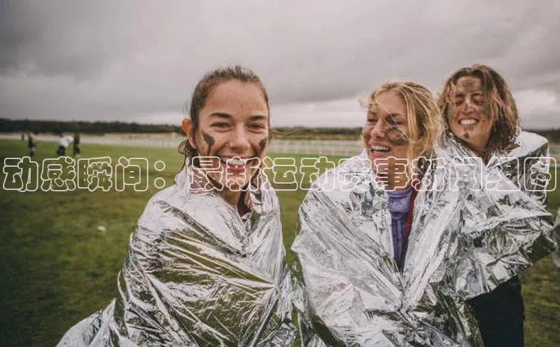 动感瞬间：最新运动赛事新闻组图