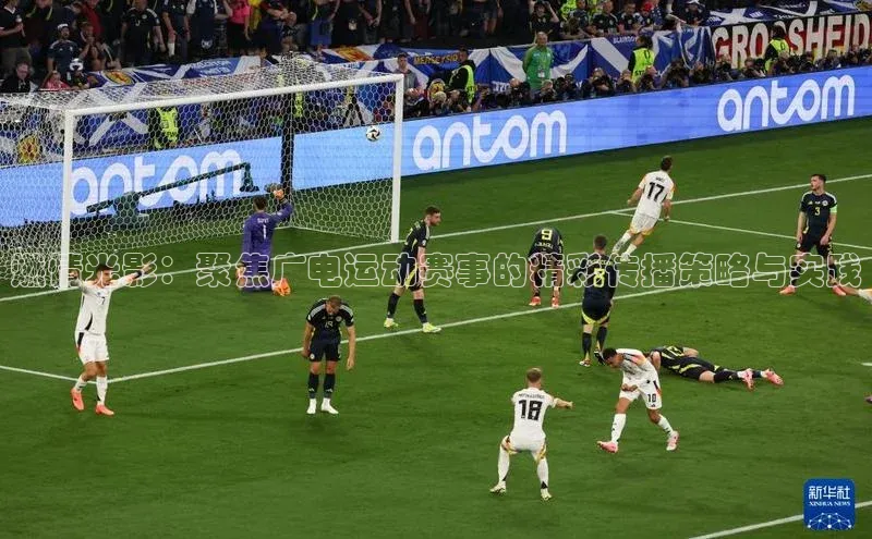 燃情光影：聚焦广电运动赛事的精彩传播策略与实践