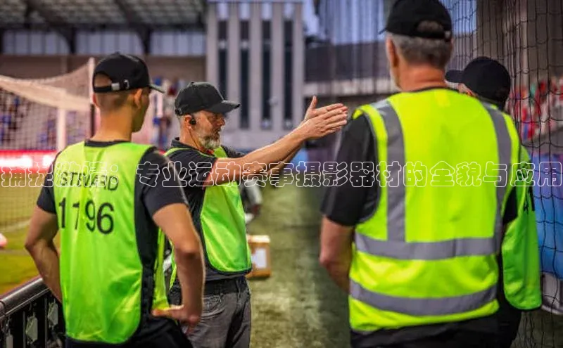 捕捉激情：专业运动赛事摄影器材的全貌与应用