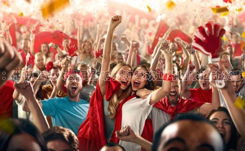 ：世界上十大最具影响力和受欢迎的国家运动赛事