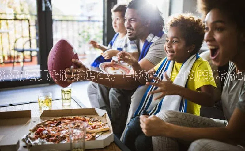 运动赛事解说技巧全：卓越解说者的魔法密码