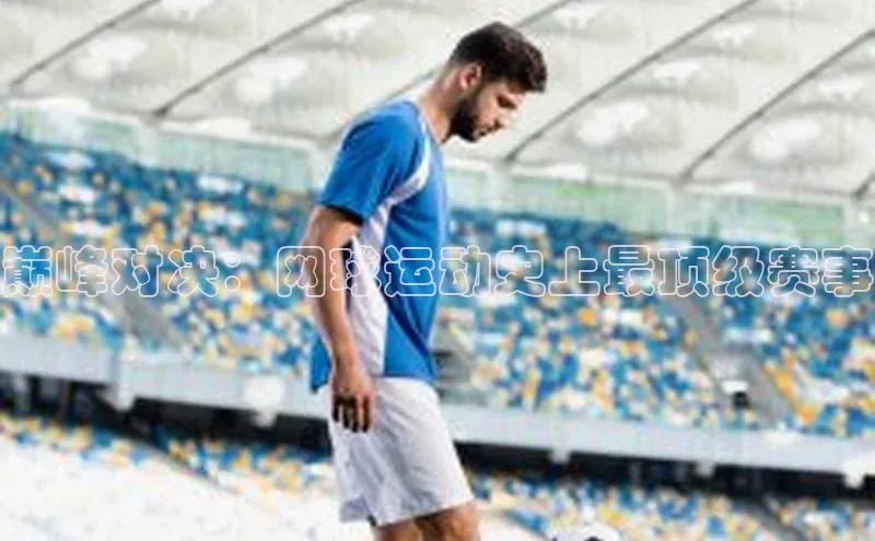 巅峰对决：网球运动史上最顶级赛事