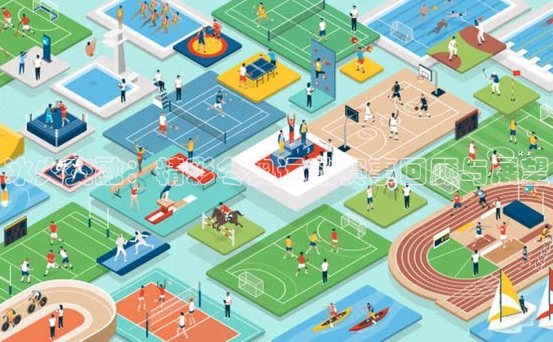 冰火交融：精彩冬奥运动赛事回顾与展望